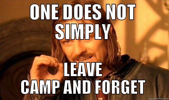 ONE DOES NOT SIMPLY LEAVE CAMP AND FORGET One Does Not Simply