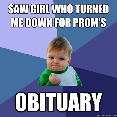 saw girl who turned me down for prom's obituary  Success Kid