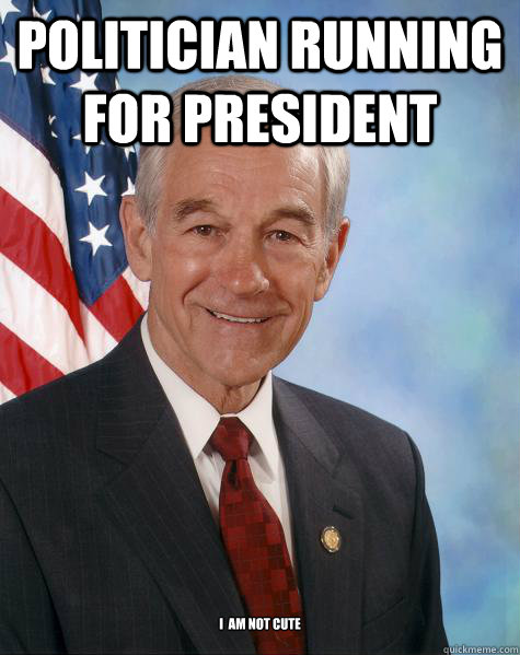 Politician running for President 






I  am not cute

    Ron Paul