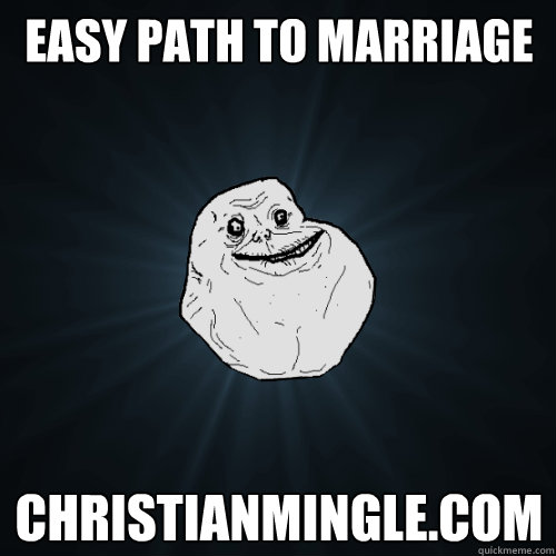 Easy PATH TO MARRIAGE christianmingle.com  Forever Alone