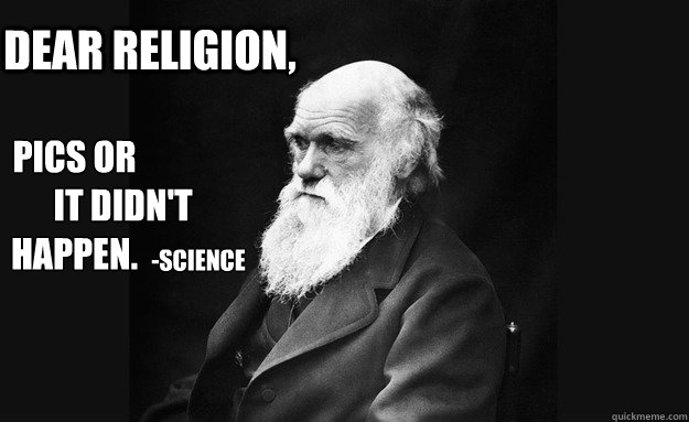 Dear Religion,  Pics or 
              it didn't happen. -Science - Dear Religion,  Pics or 
              it didn't happen. -Science  darwom2