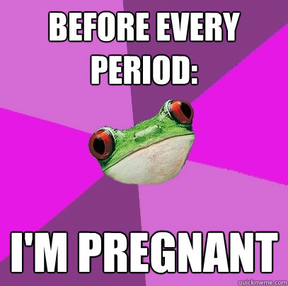 BEFORE EVERY PERIOD: I'M PREGNANT    Foul Bachelorette Frog