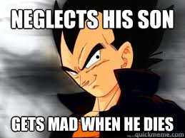 Neglects his son Gets mad when he dies  Scumbag Vegeta