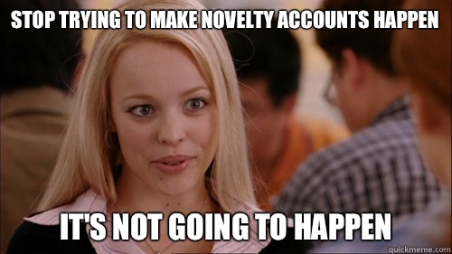 stop trying to make novelty accounts happen It's not going to happen  regina george