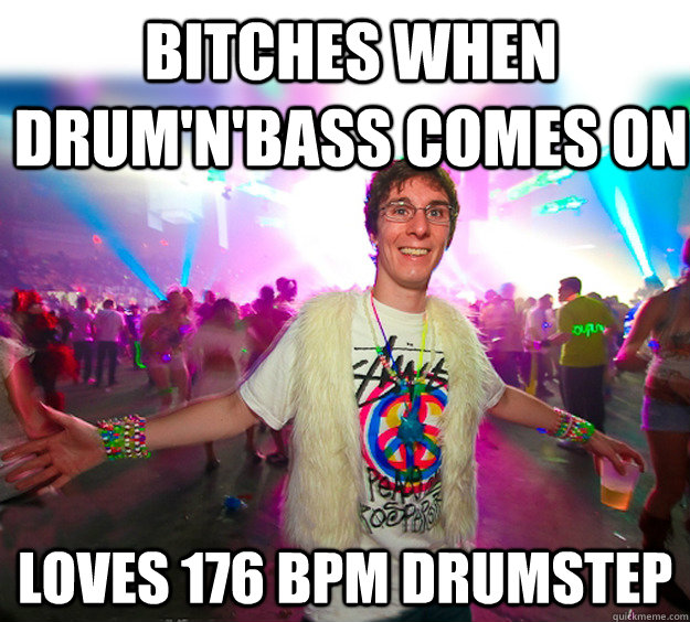 bitches when drum'n'bass comes on loves 176 bpm drumstep - bitches when drum'n'bass comes on loves 176 bpm drumstep  Good Guy Raver