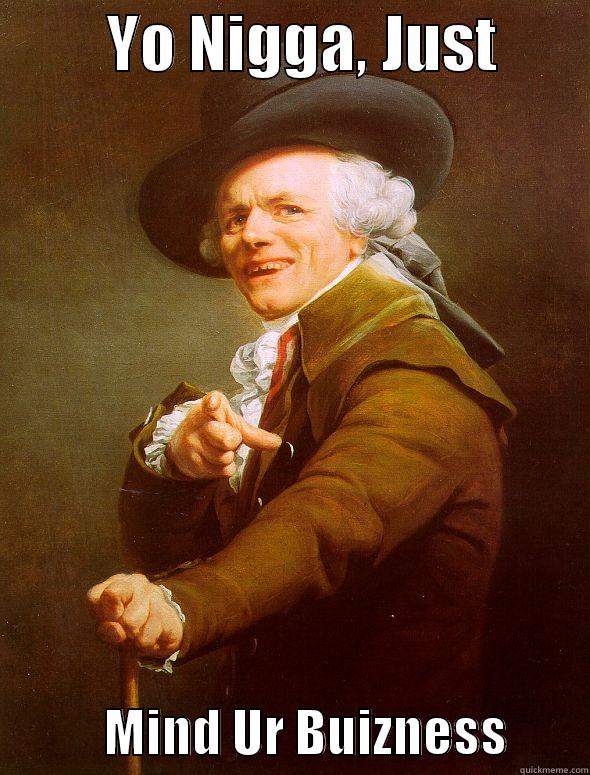         YO NIGGA, JUST                   MIND UR BUIZNESS        Joseph Ducreux