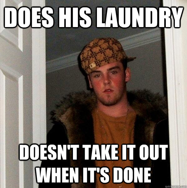 Does his laundry Doesn't take it out when it's done  Scumbag Steve