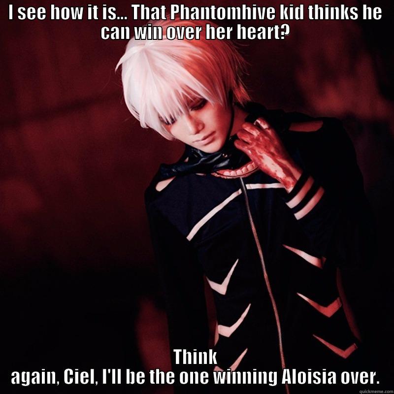 I SEE HOW IT IS... THAT PHANTOMHIVE KID THINKS HE CAN WIN OVER HER HEART? THINK AGAIN, CIEL, I'LL BE THE ONE WINNING ALOISIA OVER. Misc