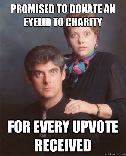 promised to donate an eyelid to charity for every upvote received  Coming Out Parents