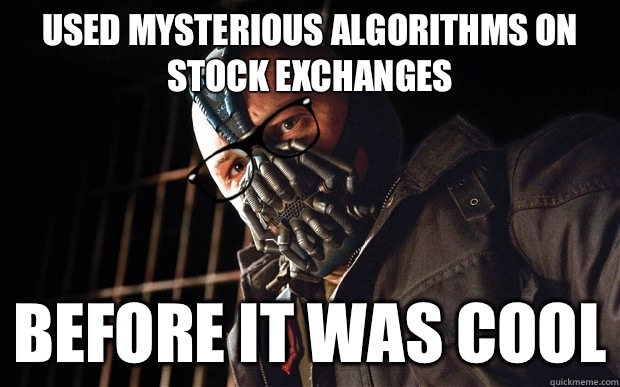 Used mysterious algorithms on stock exchanges Before it was cool  