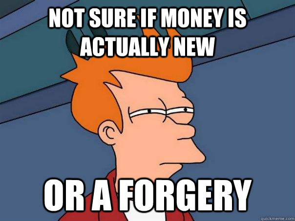 Not Sure if money is actually new Or a forgery - Not Sure if money is actually new Or a forgery  Futurama Fry