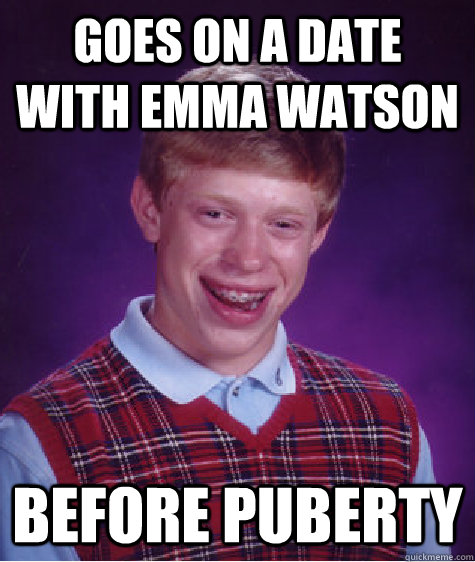 Goes on a date with Emma Watson Before puberty  Bad Luck Brian