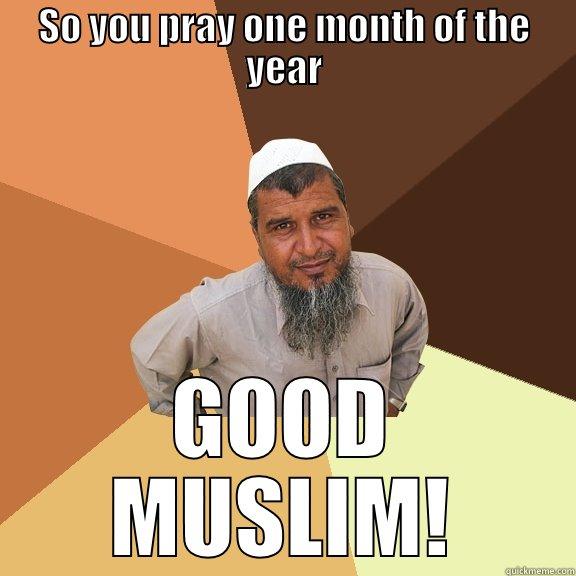 SO YOU PRAY ONE MONTH OF THE YEAR GOOD MUSLIM! Ordinary Muslim Man