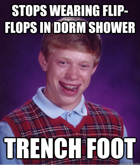 stops wearing flip-flops in dorm shower trench foot  Bad Luck Brian