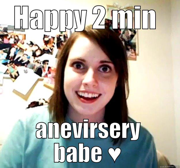 HAPPY 2 MIN  ANEVIRSERY BABE ♥ Overly Attached Girlfriend