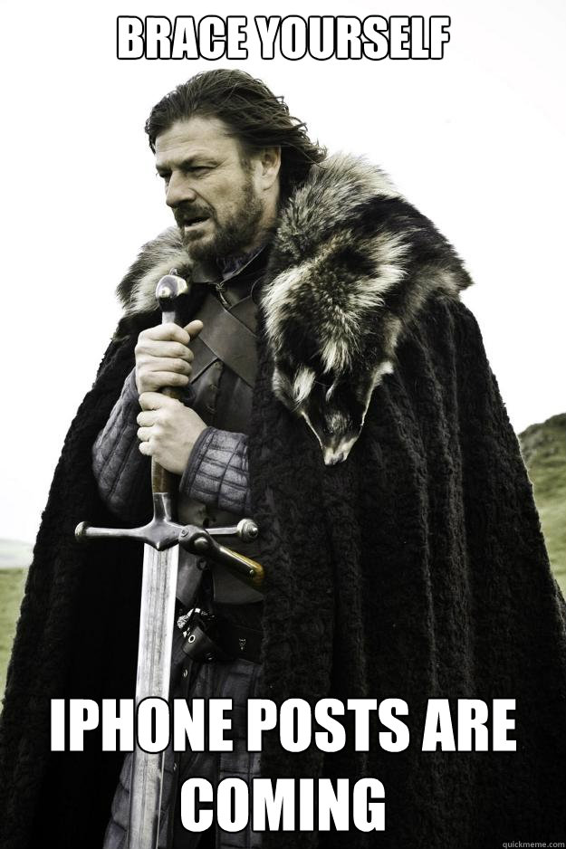 BRACE YOURSELF iPhone Posts Are Coming - BRACE YOURSELF iPhone Posts Are Coming  Winter is coming