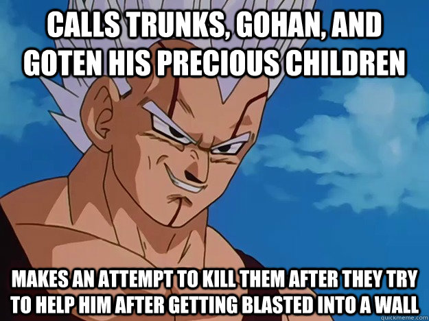 calls trunks, gohan, and goten his precious children makes an attempt to kill them after they try to help him after getting blasted into a wall - calls trunks, gohan, and goten his precious children makes an attempt to kill them after they try to help him after getting blasted into a wall  Baby Vegeta