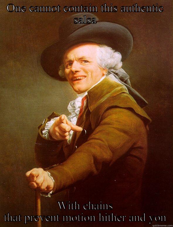 ONE CANNOT CONTAIN THIS AUTHENTIC SALSA WITH CHAINS THAT PREVENT MOTION HITHER AND YON Joseph Ducreux