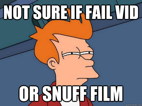 Not sure if fail vid or snuff film  Futurama Fry