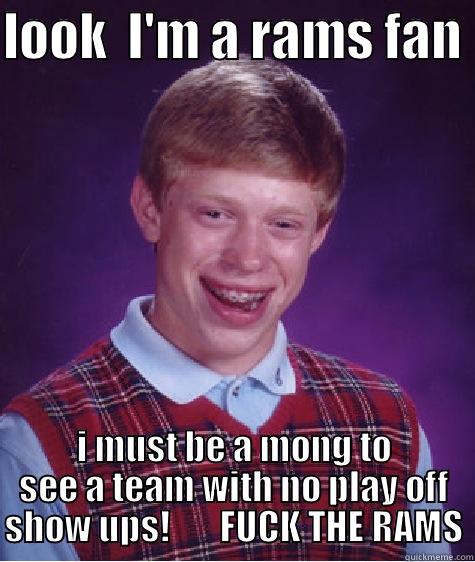 LOOK  I'M A RAMS FAN  I MUST BE A MONG TO SEE A TEAM WITH NO PLAY OFF SHOW UPS!       FUCK THE RAMS Bad Luck Brian