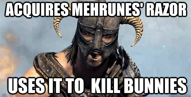 Acquires Mehrunes' Razor uses it to  kill bunnies  skyrim