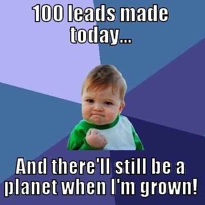 Big Green Success - 100 LEADS MADE TODAY... AND THERE'LL STILL BE A PLANET WHEN I'M GROWN! Success Kid