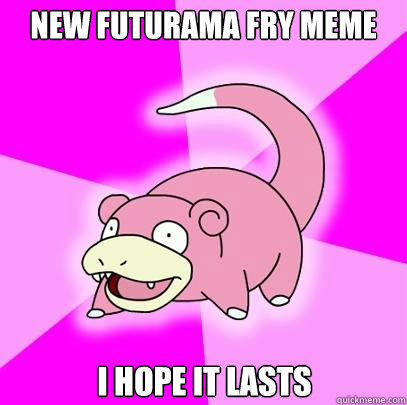 New Futurama Fry Meme I hope it lasts  Slowpoke