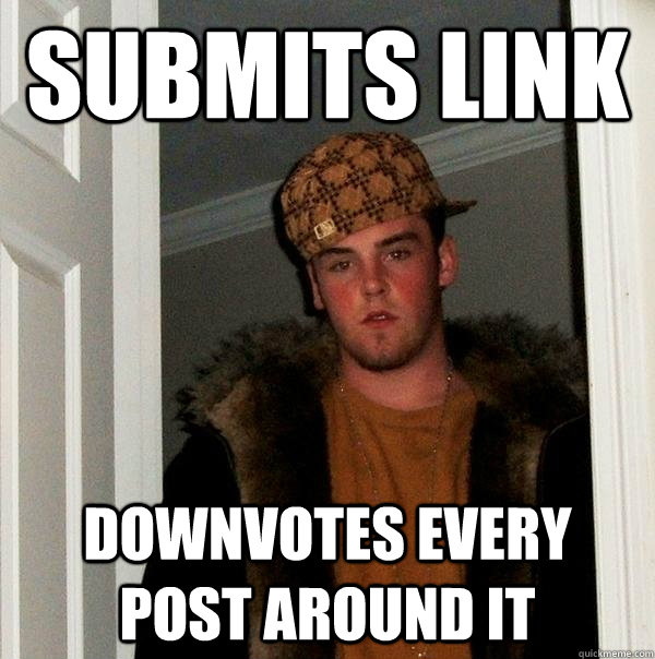 submits link downvotes every post around it  Scumbag Steve