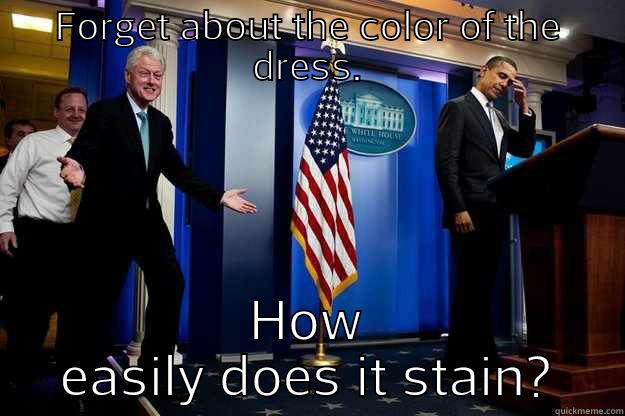 FORGET ABOUT THE COLOR OF THE DRESS. HOW EASILY DOES IT STAIN? Inappropriate Timing Bill Clinton