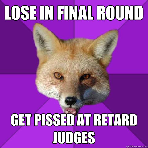 Lose in Final Round Get pissed at retard judges - Lose in Final Round Get pissed at retard judges  Forensics Fox