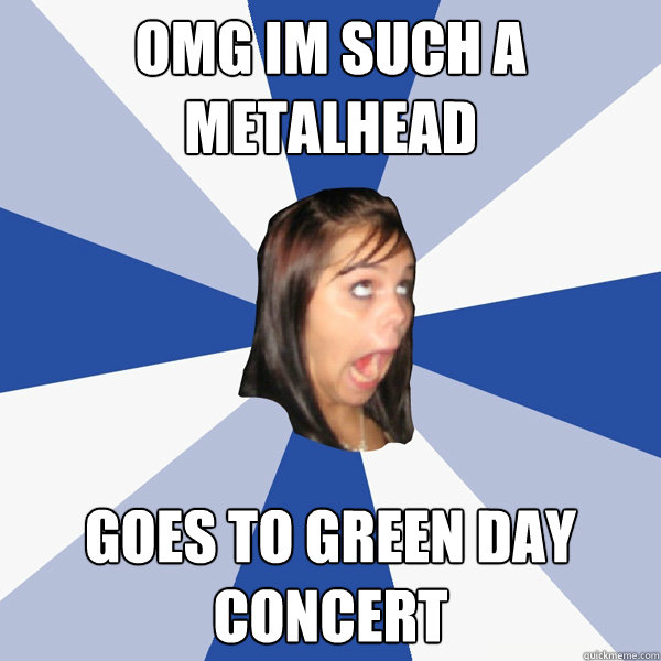 OMG IM SUCH A METALHEAD Goes to Green Day concert  Annoying Facebook Girl