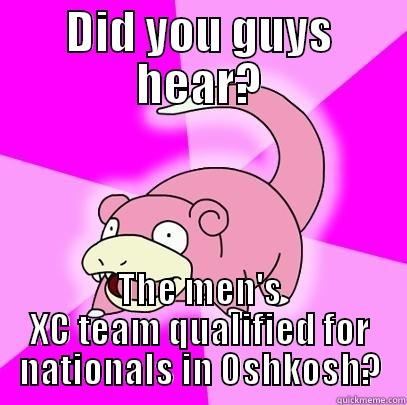 XC!!! :) - DID YOU GUYS HEAR? THE MEN'S XC TEAM QUALIFIED FOR NATIONALS IN OSHKOSH? Slowpoke