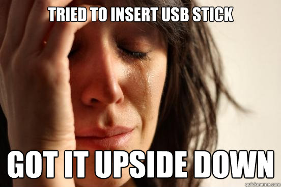 Tried to insert USB stick Got it upside down  First World Problems