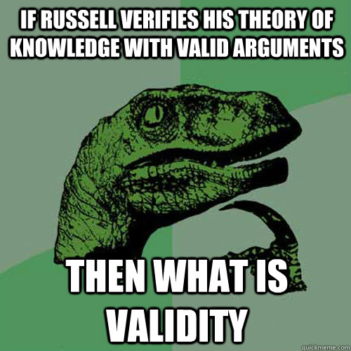 If russell verifies his theory of knowledge with valid arguments then what is validity - If russell verifies his theory of knowledge with valid arguments then what is validity  Philosoraptor