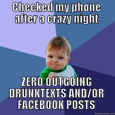 CHECKED MY PHONE AFTER A CRAZY NIGHT ZERO OUTGOING DRUNKTEXTS AND/OR FACEBOOK POSTS Success Kid