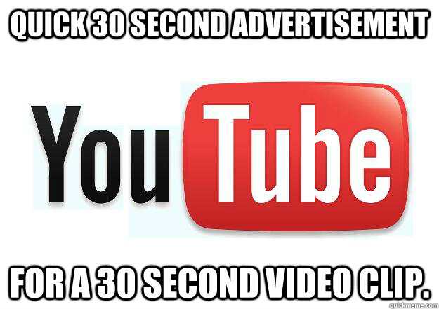 Quick 30 second Advertisement For a 30 second video clip.  Scumbag Youtube