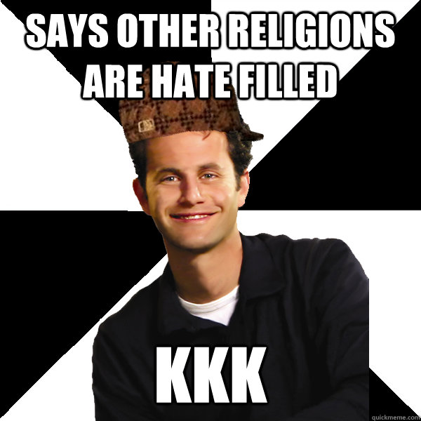 says other religions are hate filled KKK  Scumbag Christian