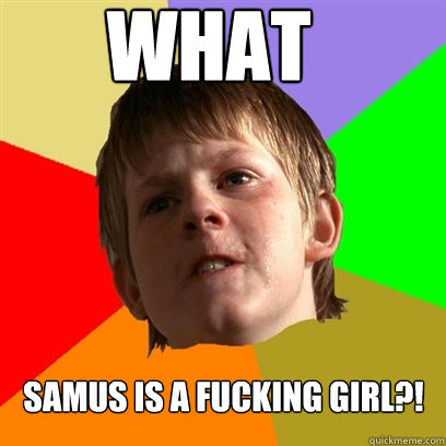 WHAT Samus is a fucking girl?!  Angry School Boy