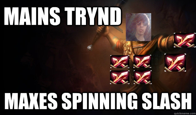 Mains trynd Maxes Spinning slash  Tryndamere Chris