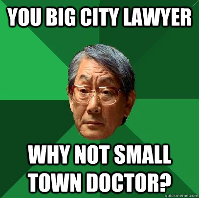 YOU BIG CITY LAWYER WHY NOT SMALL TOWN DOCTOR?  High Expectations Asian Father