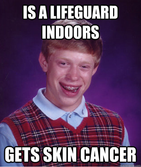 is a lifeguard indoors gets skin cancer  Bad Luck Brian