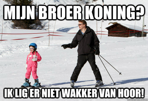 Mijn broer koning? Ik lig er niet wakker van hoor!  