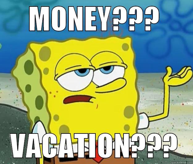 MONEY??? VACATION??? Tough Spongebob