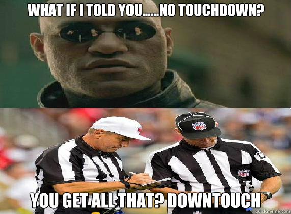 WHAT IF I TOLD YOU......NO TOUCHDOWN? YOU GET ALL THAT? DOWNTOUCH - WHAT IF I TOLD YOU......NO TOUCHDOWN? YOU GET ALL THAT? DOWNTOUCH  nfl funny