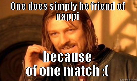 ONE DOES SIMPLY BE FRIEND OF NAPPI BECAUSE OF ONE MATCH :( Boromir