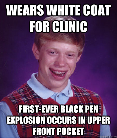 Wears White Coat for clinic first-ever black pen explosion occurs in upper front pocket  Bad Luck Brian