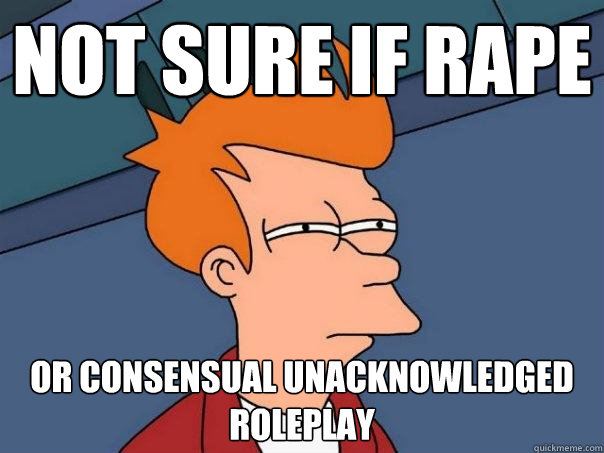 not sure if rape or consensual unacknowledged roleplay  Futurama Fry