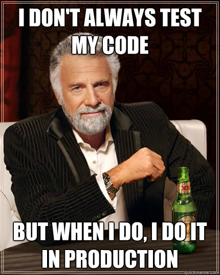 I Don't always test my code but when I do, i do it in production  Dos Equis man