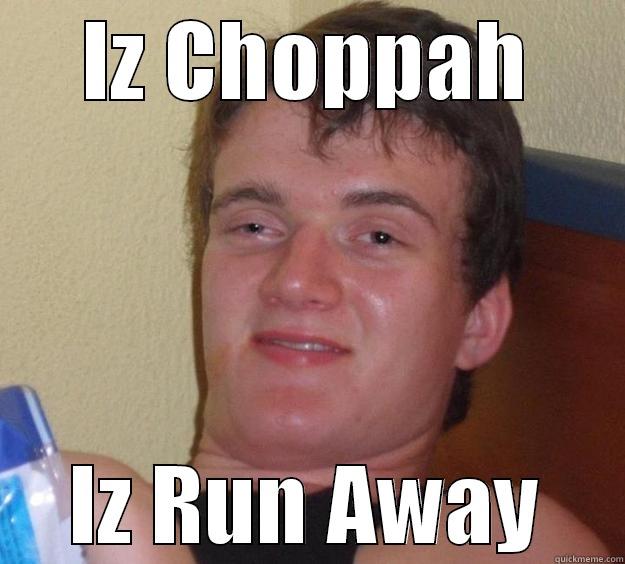 Iz choppa - IZ CHOPPAH IZ RUN AWAY 10 Guy