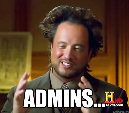  ADMINS... -  ADMINS...  Ancient Aliens